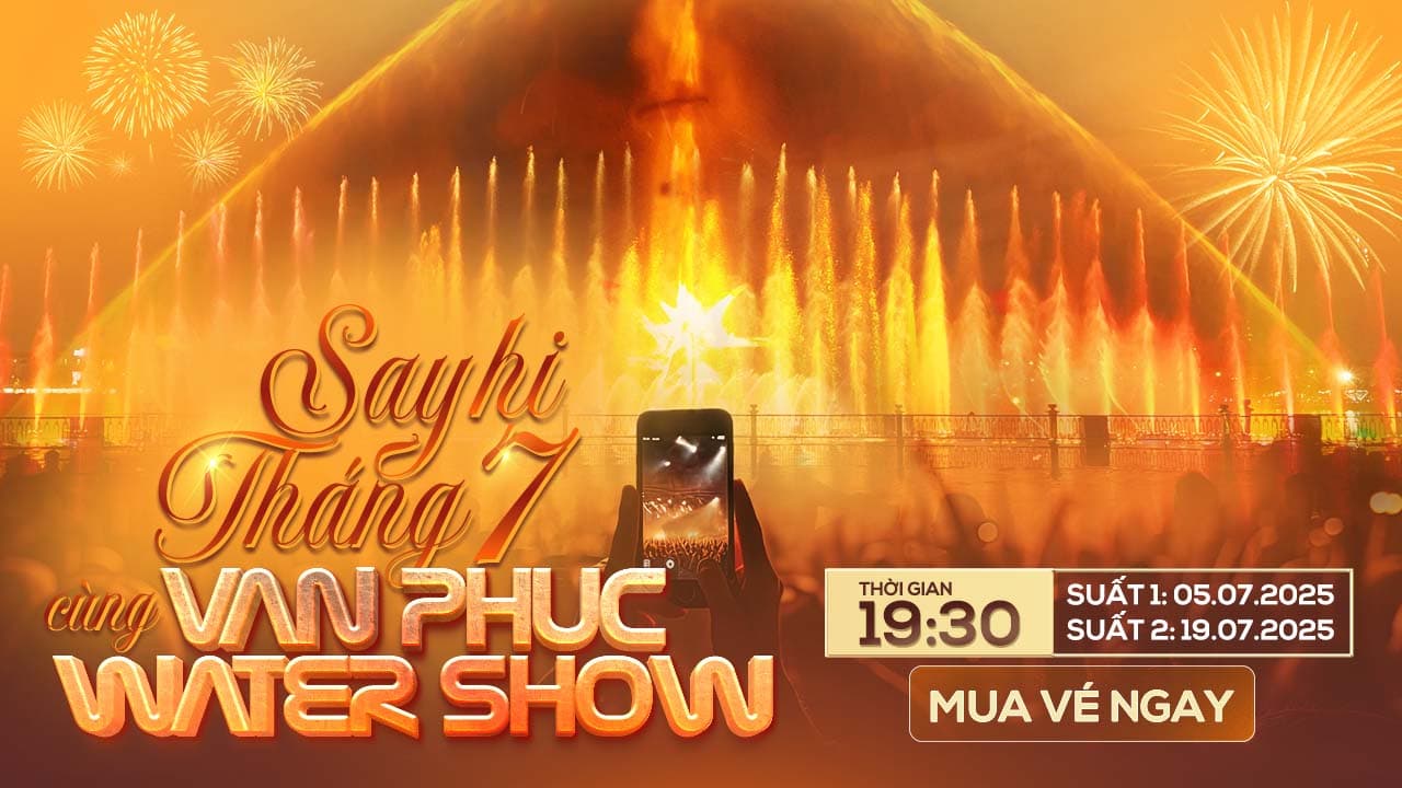 SAY HI THÁNG 7 CÙNG VAN PHUC WATER SHOW