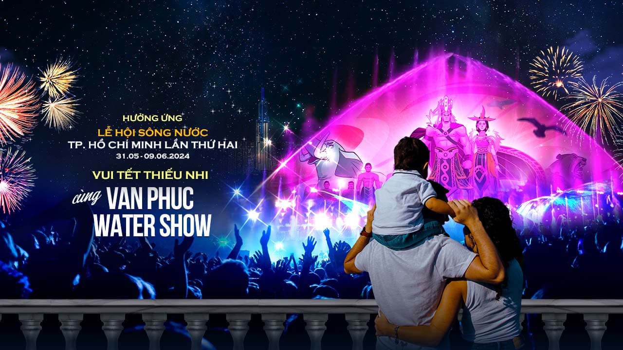 VUI TẾT THIẾU NHI CÙNG NHẠC NƯỚC VAN PHUC WATER SHOW